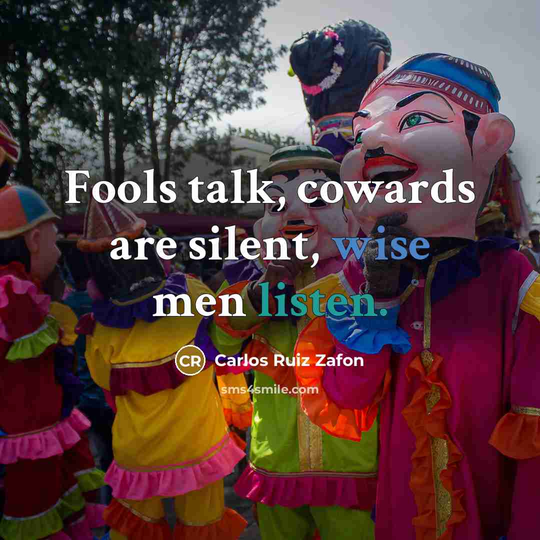 “Fools talk, cowards are silent, wise men listen.…” quote by Carlos Ruiz Zafon