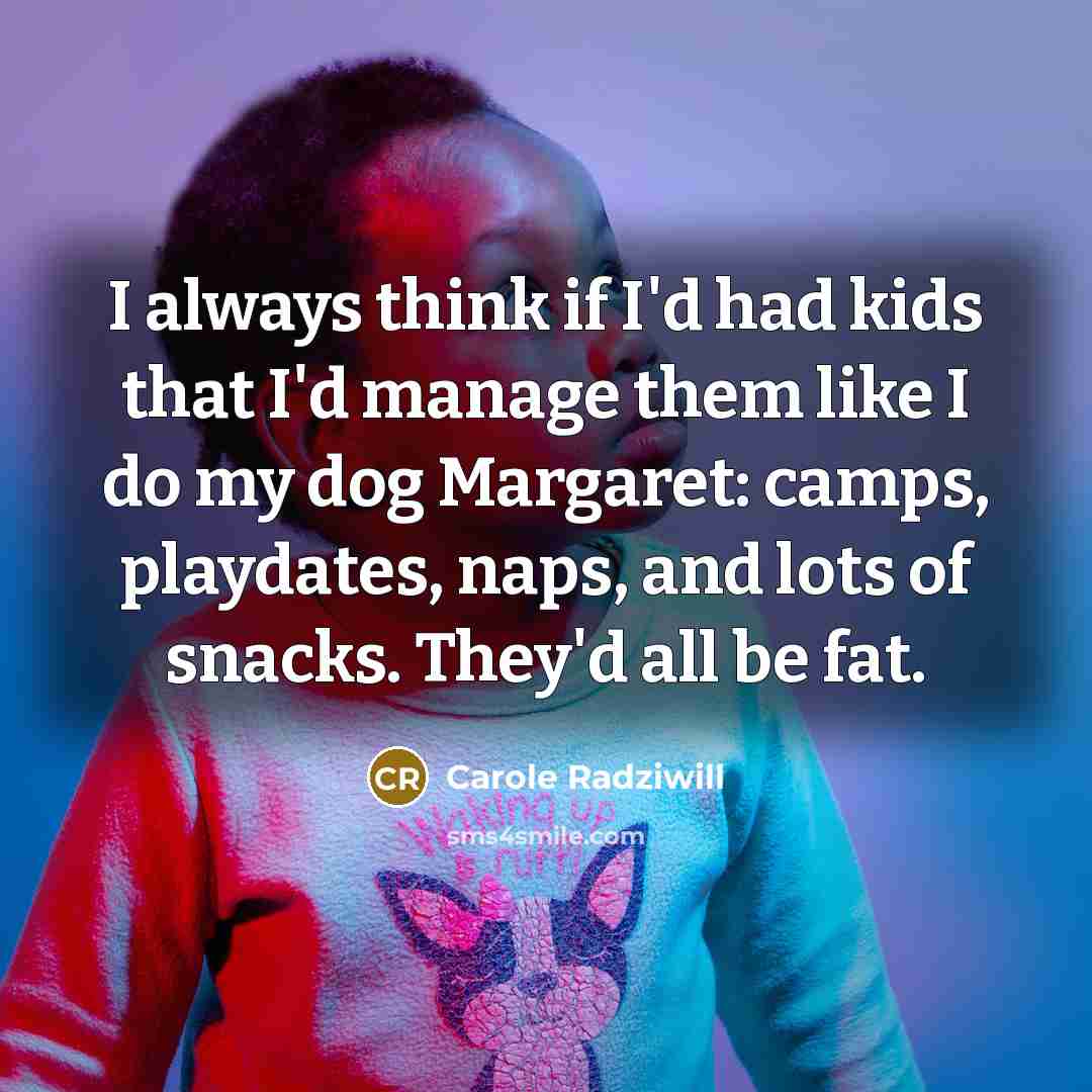 “I always think if I'd had kids that I'd manage…” quote by Carole Radziwill