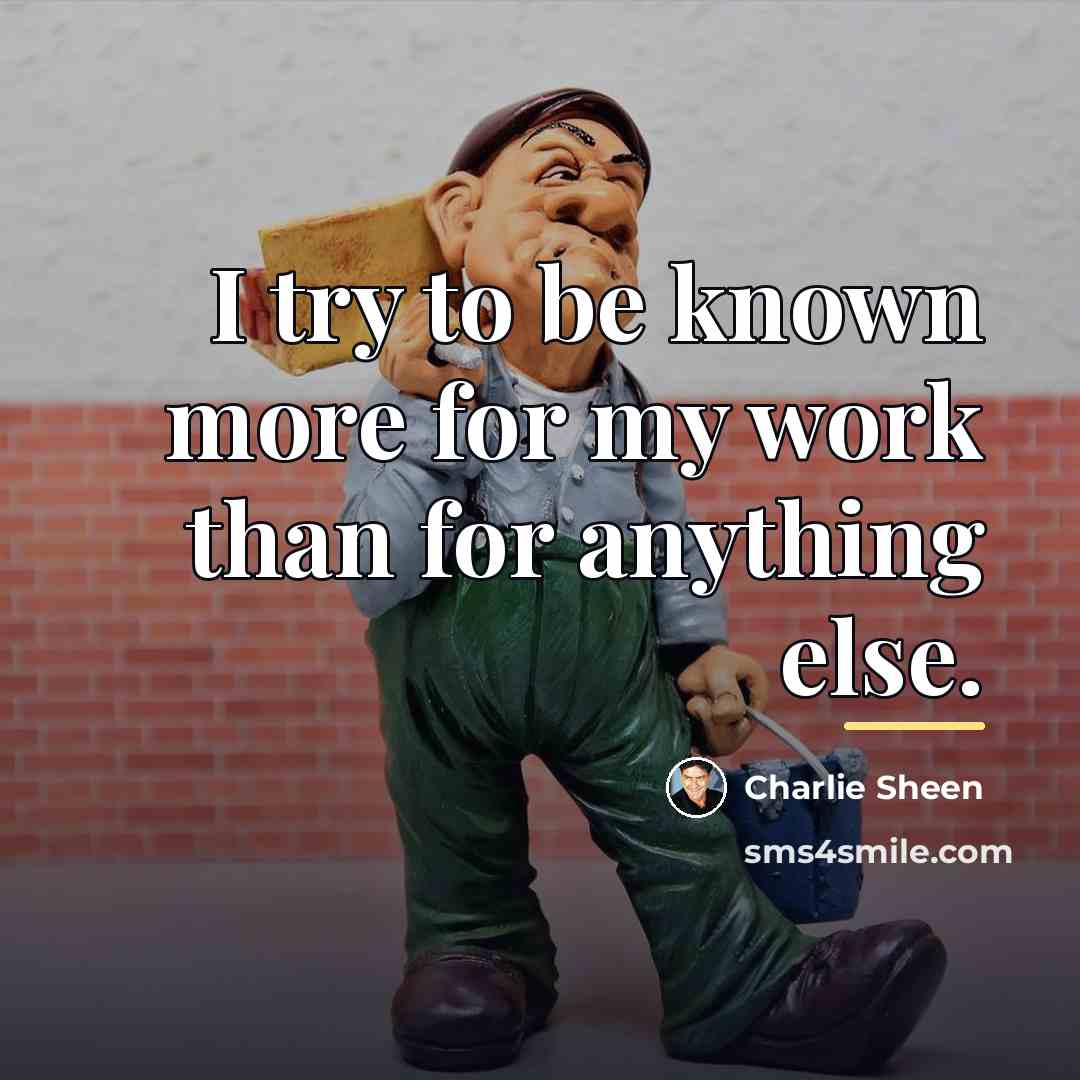 “I try to be known more for my work than…” quote by Charlie Sheen