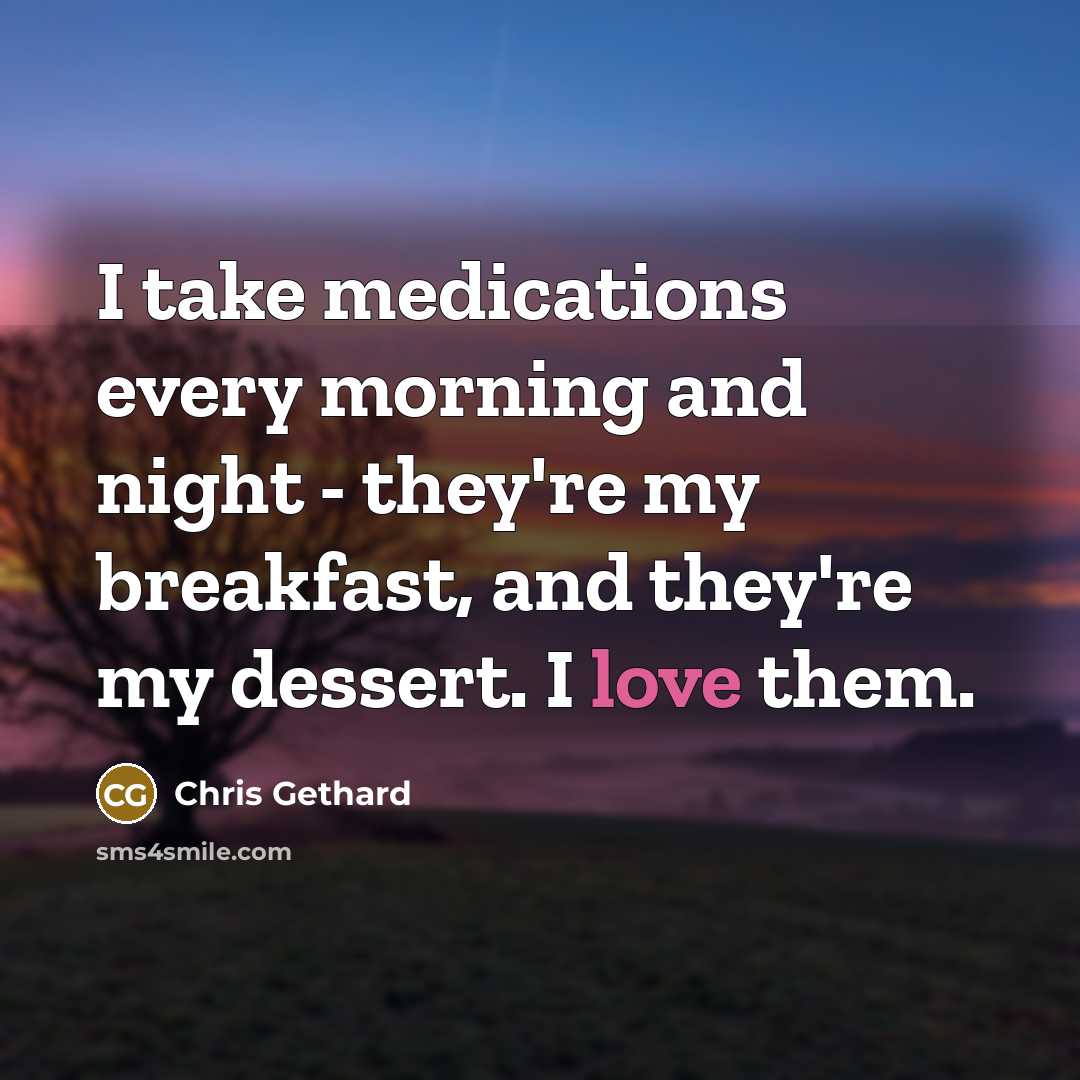“I take medications every morning and night - they're my…” quote by Chris Gethard