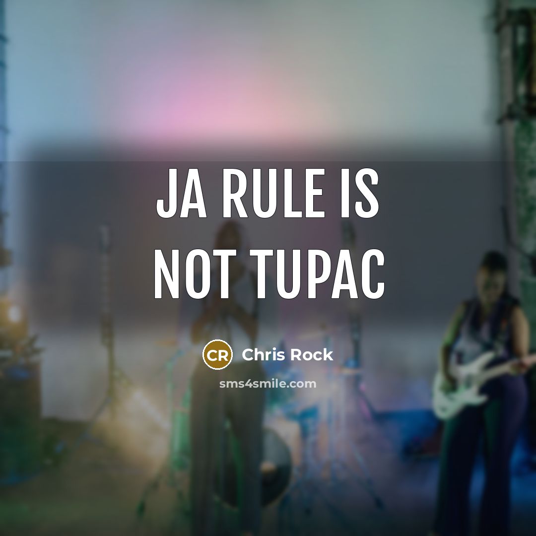 “Ja Rule is not Tupac…” quote by Chris Rock