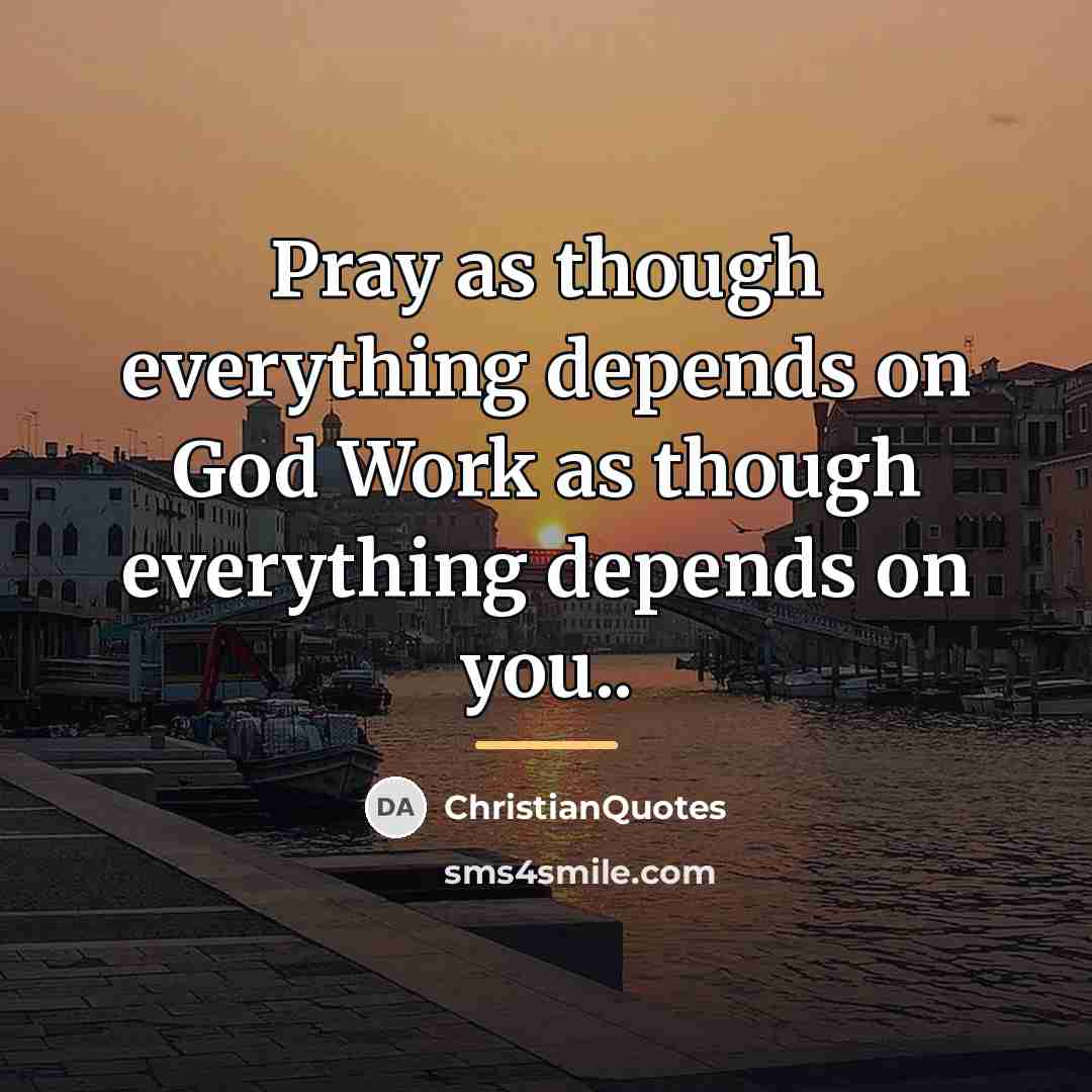 “Pray as though everything depends on God Work as though…” quote by ChristianQuotes