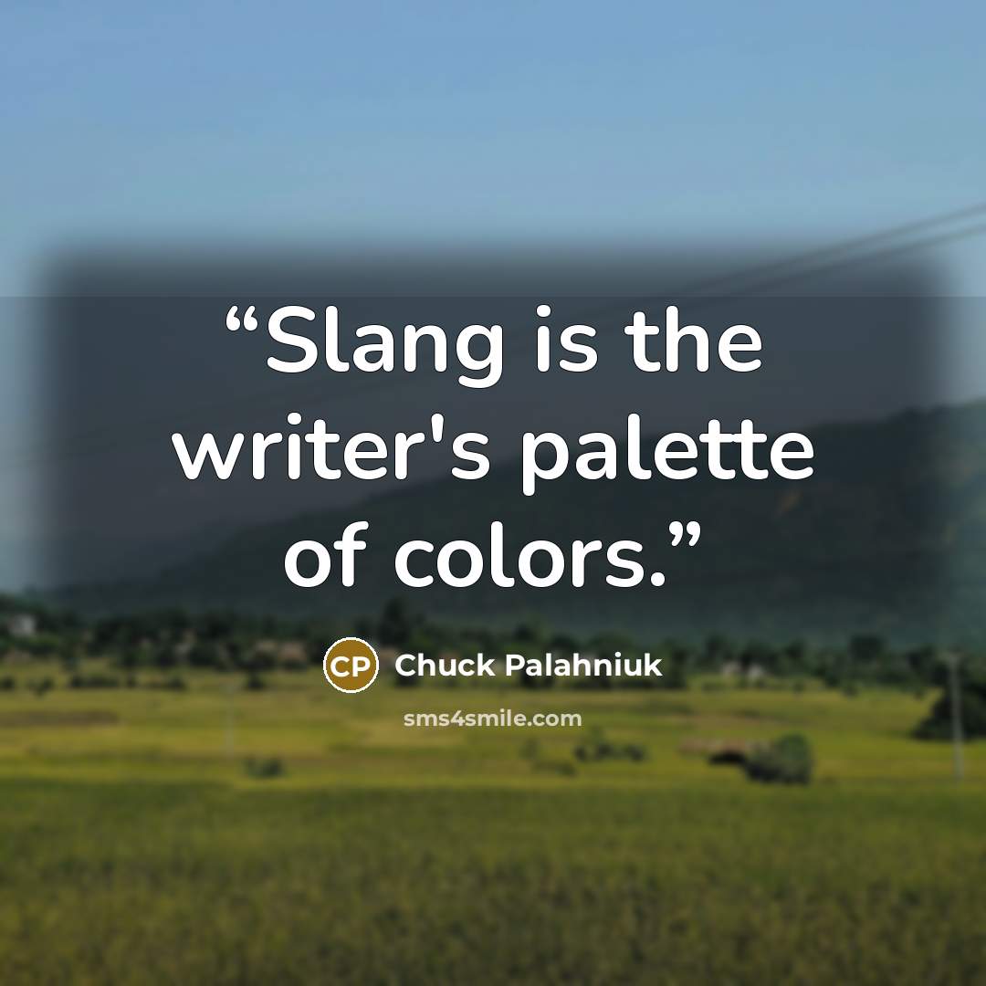 “Slang is the writer's palette of colors.” quote by Chuck Palahniuk