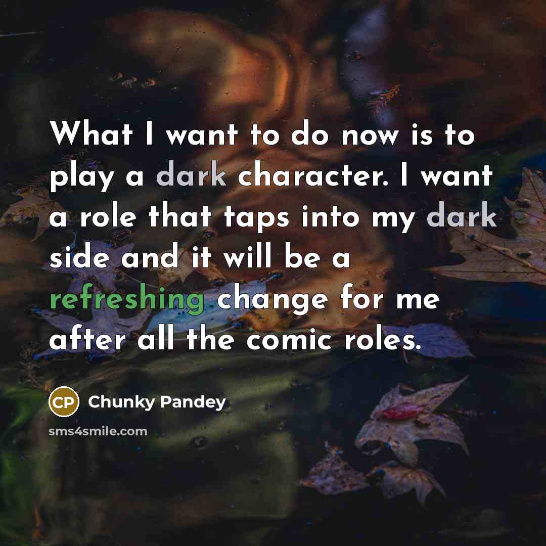 “What I want to do now is to play a…” quote by Chunky Pandey