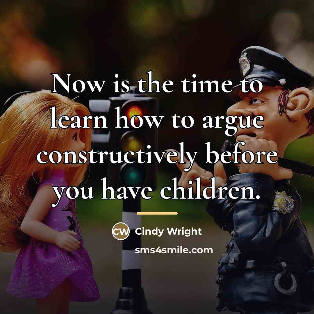 “Now is the time to learn how to argue constructively…” quote by Cindy Wright