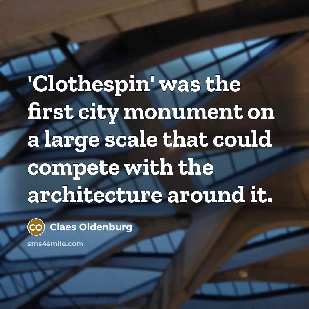 “'Clothespin' was the first city monument on a large scale…” quote by Claes Oldenburg