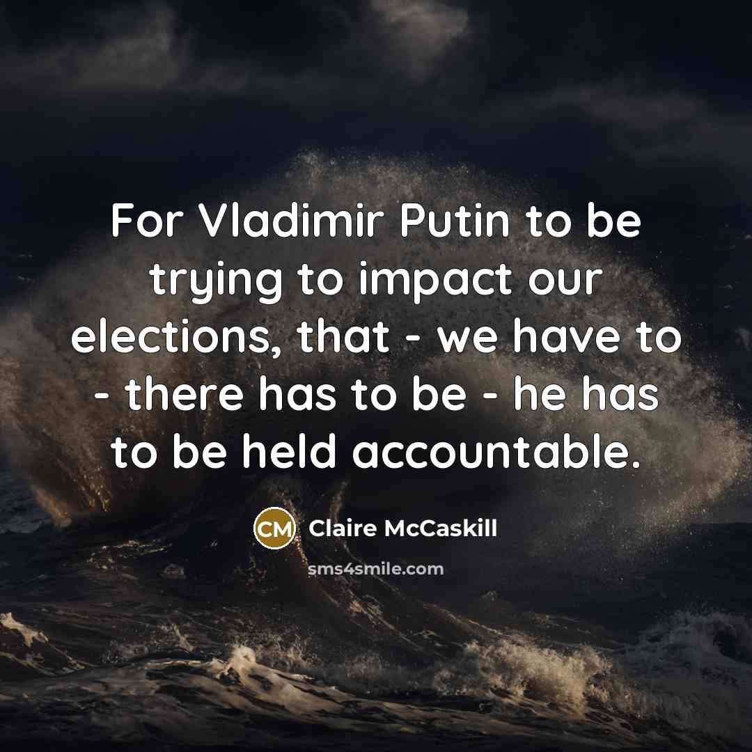 “For Vladimir Putin to be trying to impact our elections,…” quote by Claire McCaskill