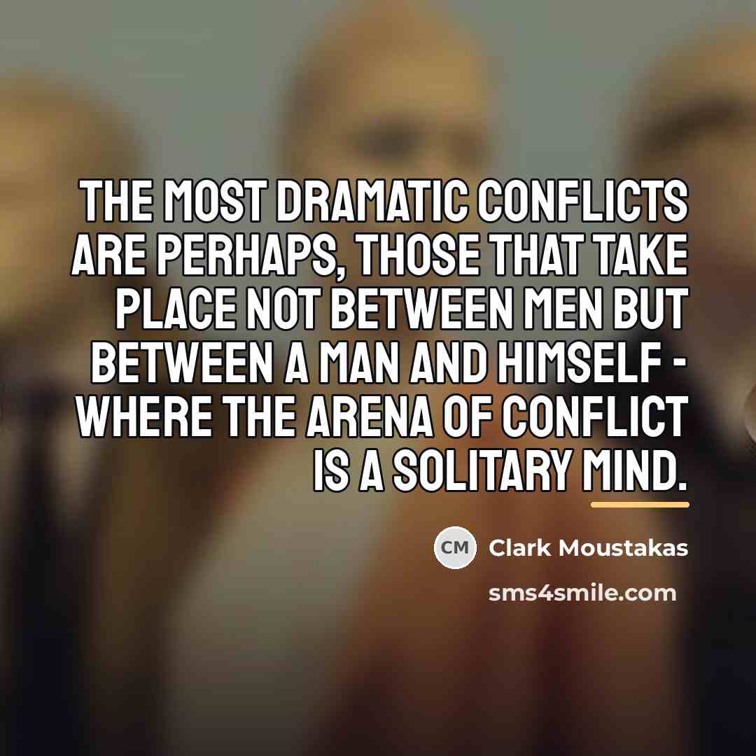 “The most dramatic conflicts are perhaps, those that take place…” quote by Clark Moustakas