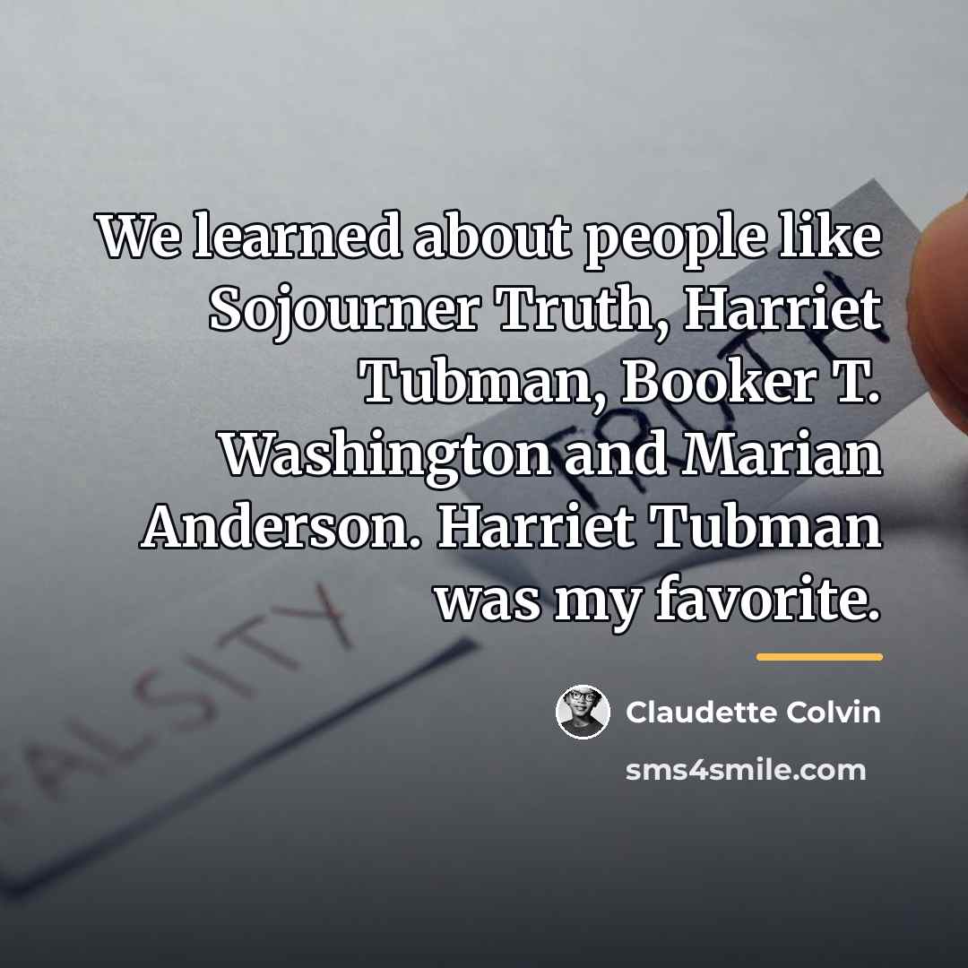“We learned about people like Sojourner Truth, Harriet Tubman, Booker…” quote by Claudette Colvin