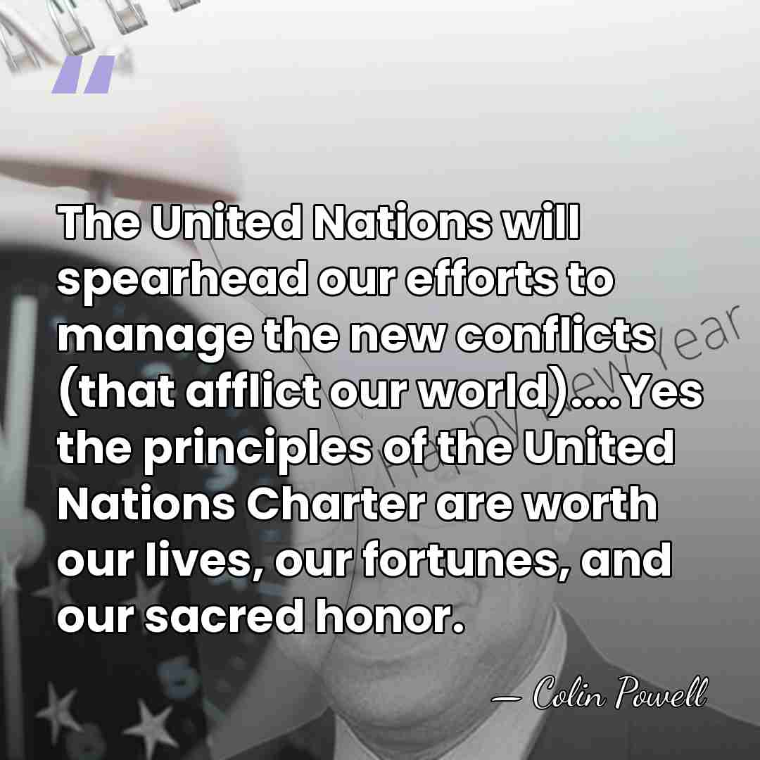 The United Nations will spearhead our efforts to manage the new conflicts&hellip; - Colin Powell