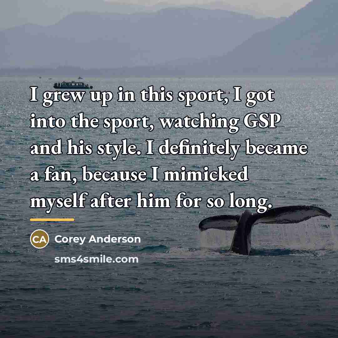 “I grew up in this sport, I got into the…” quote by Corey Anderson