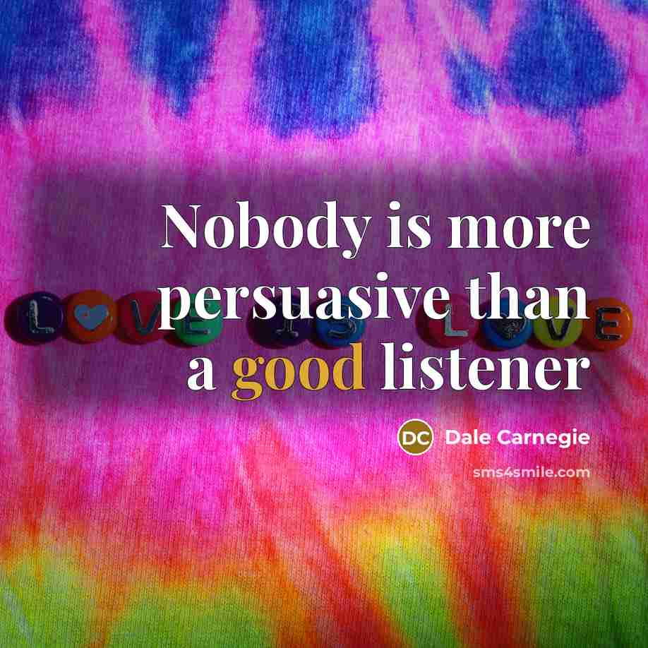 “Nobody is more persuasive than a good listener…” quote by Dale Carnegie