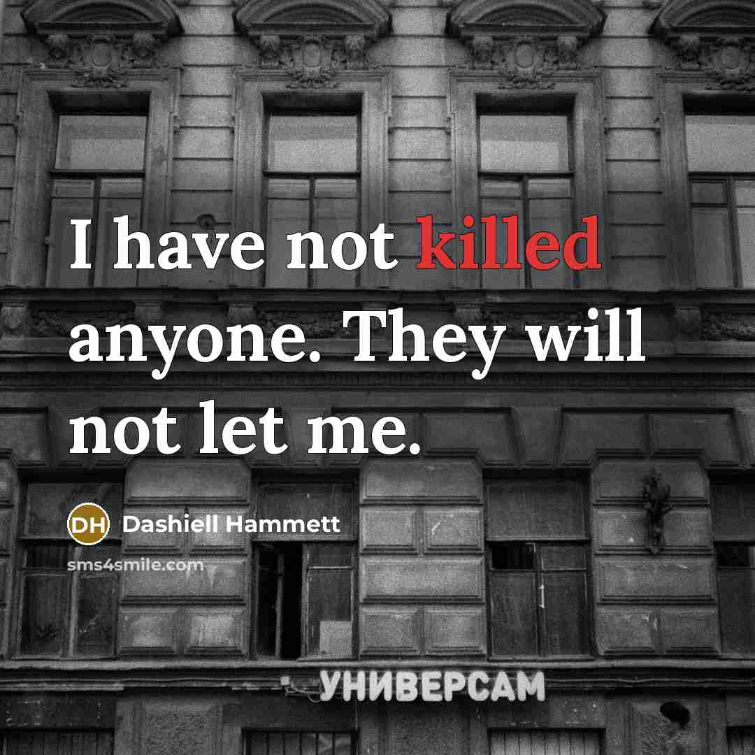 “I have not killed anyone. They will not let me.…” quote by Dashiell Hammett