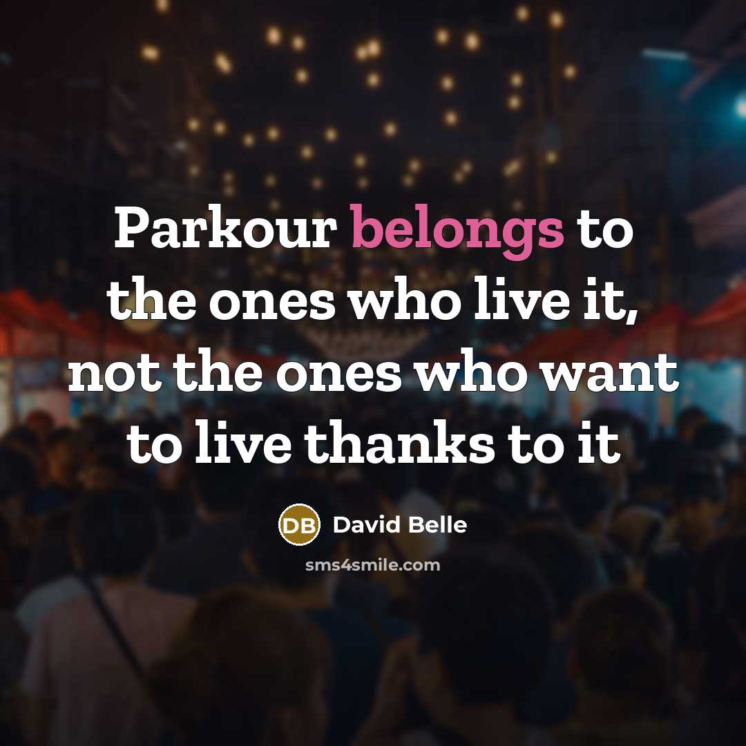 “Parkour belongs to the ones who live it, not the ones who want to live thanks to it” quote by David Belle
