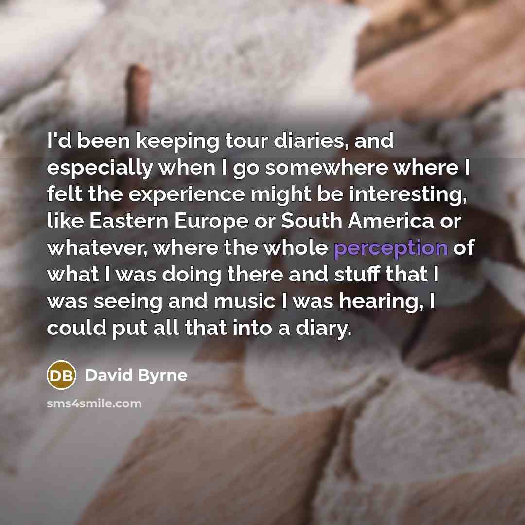 “I'd been keeping tour diaries, and especially when I go…” quote by David Byrne