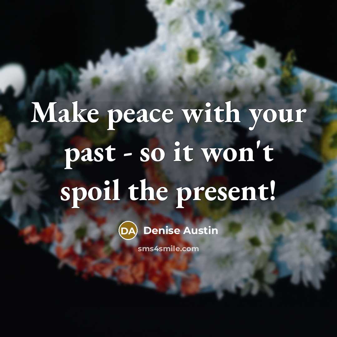 “Make peace with your past - so it won't spoil…” quote by Denise Austin