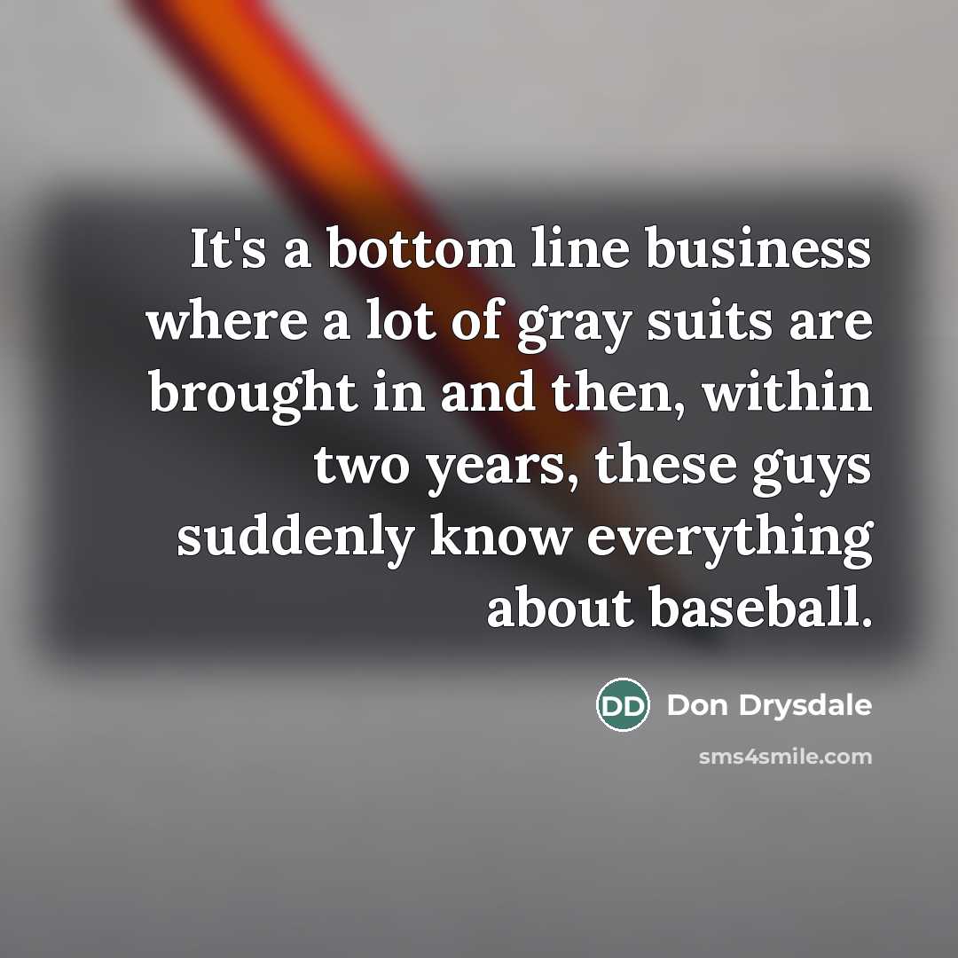 “It's a bottom line business where a lot of gray…” quote by Don Drysdale