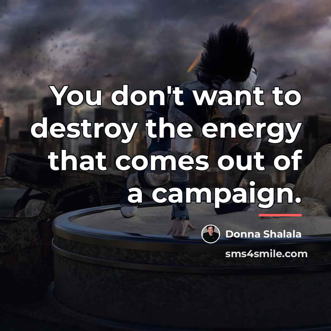 “You don't want to destroy the energy that comes out…” quote by Donna Shalala