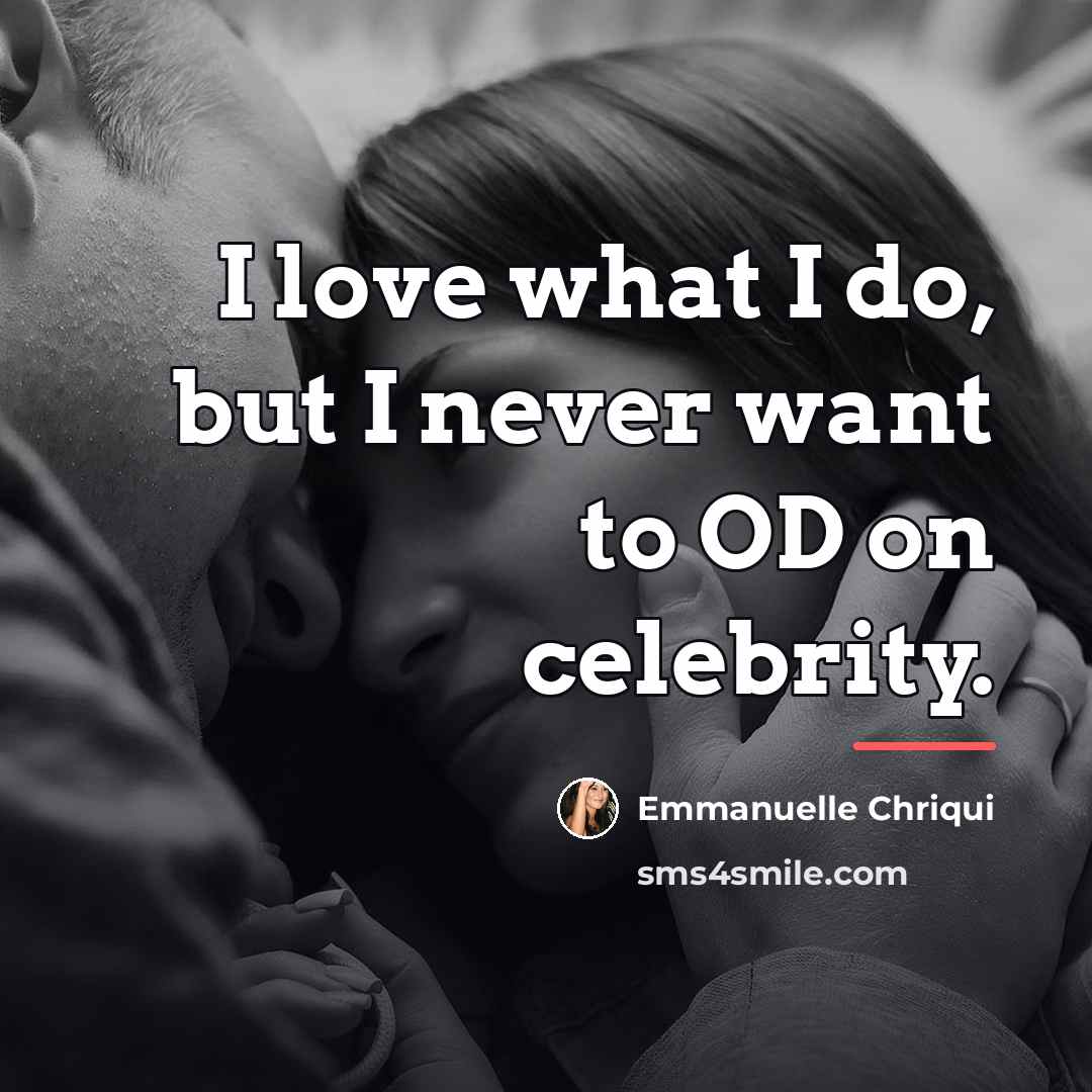 “I love what I do, but I never want to…” quote by Emmanuelle Chriqui