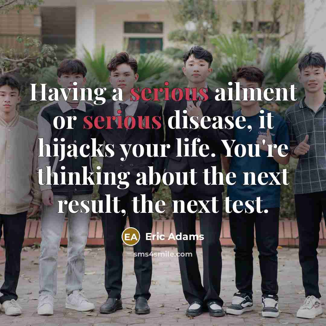 “Having a serious ailment or serious disease, it hijacks your…” quote by Eric Adams