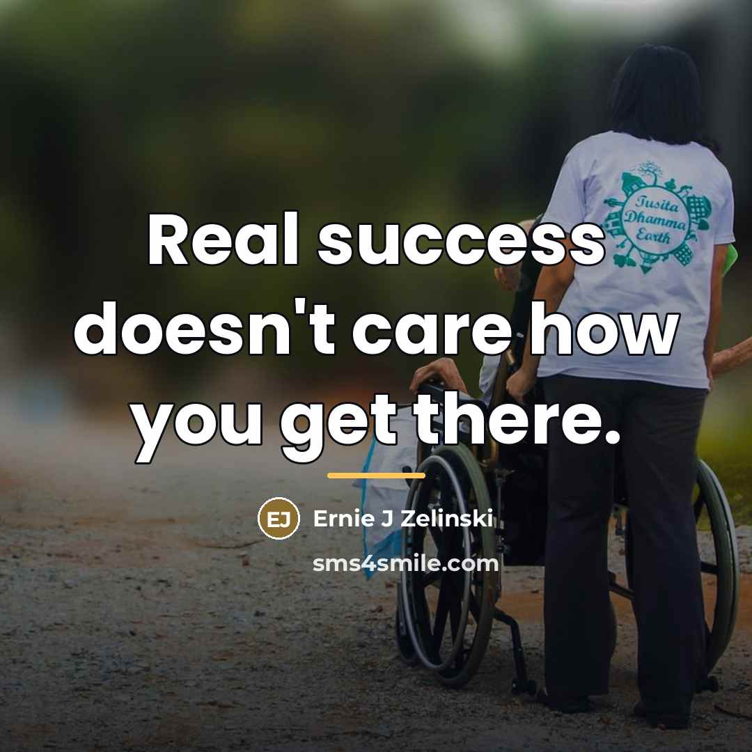 “Real success doesn't care how you get there.…” quote by Ernie J Zelinski