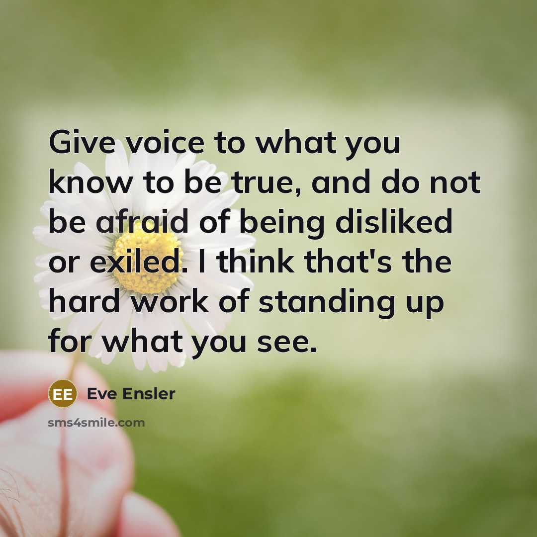 “Give voice to what you know to be true, and…” quote by Eve Ensler