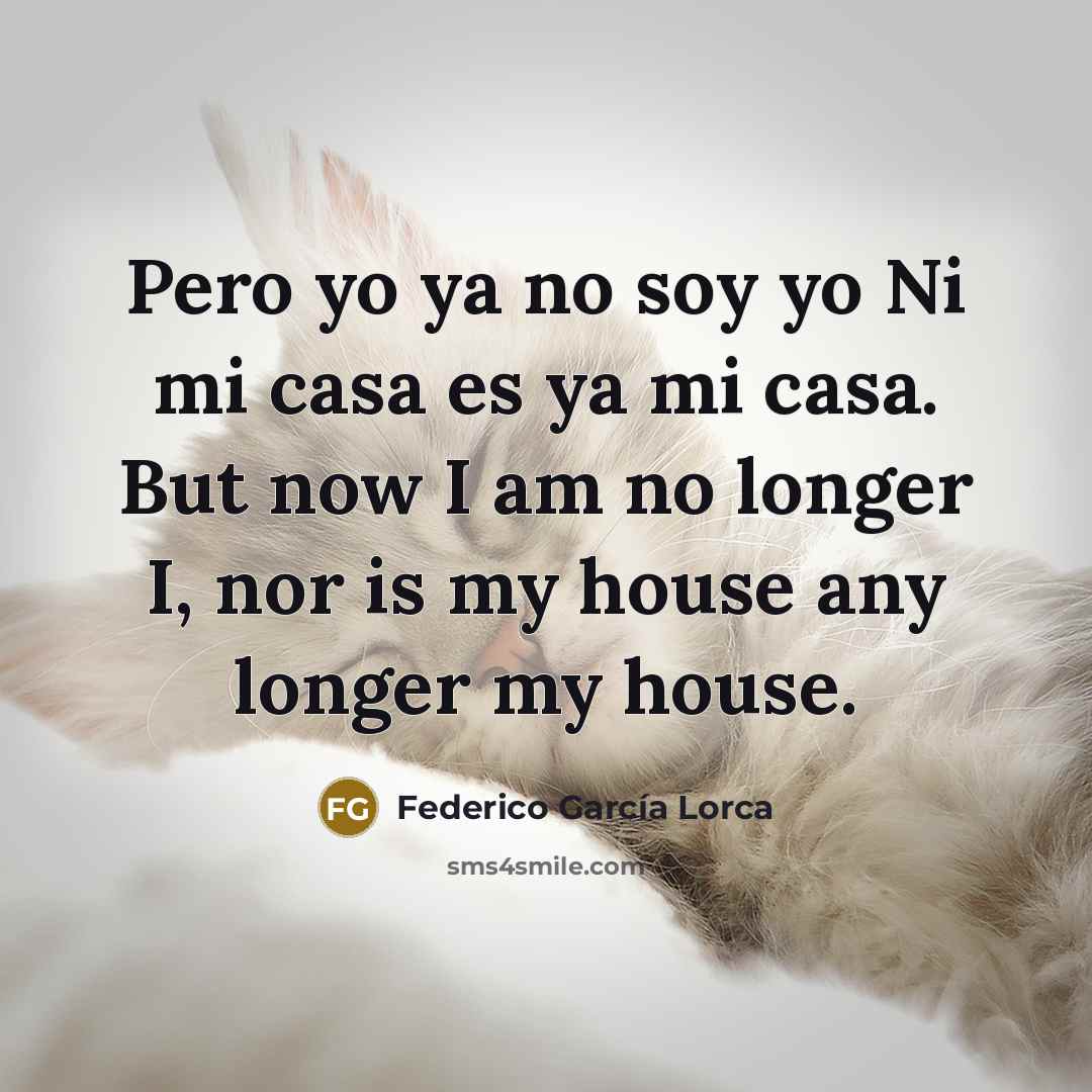 “Pero yo ya no soy yo Ni mi casa es…” quote by Federico Garcia Lorca