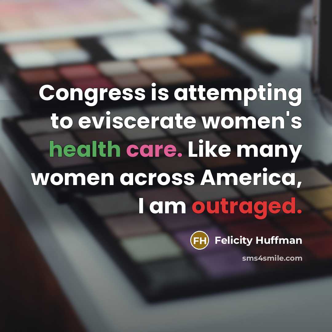 “Congress is attempting to eviscerate women's health care. Like many…” quote by Felicity Huffman