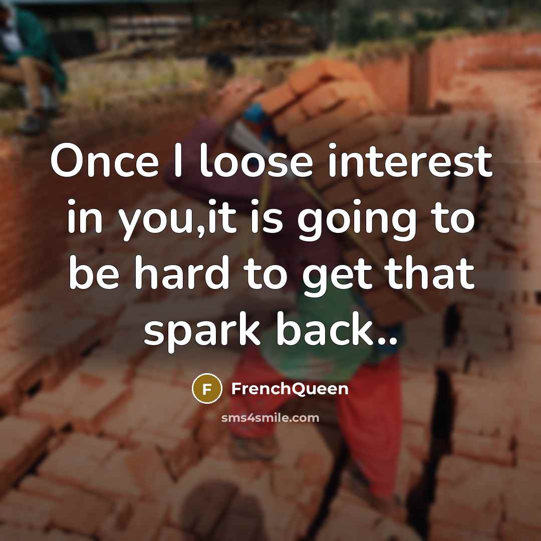 “Once I loose interest in you,it is going to be hard to get that spark back..” quote by Frenchqueen