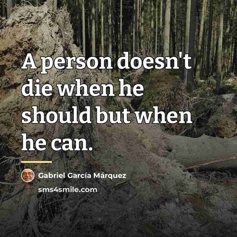 “A person doesn't die when he should but when he…” quote by Gabriel Garcia Marquez