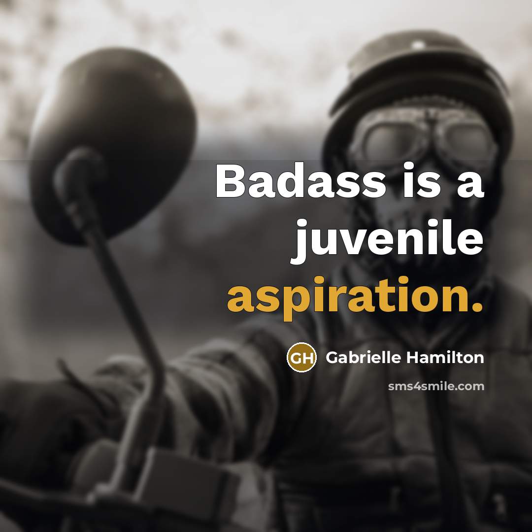 “Badass is a juvenile aspiration.…” quote by Gabrielle Hamilton