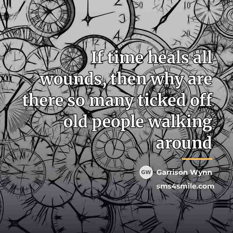 “If time heals all wounds, then why are there so…” quote by Garrison Wynn