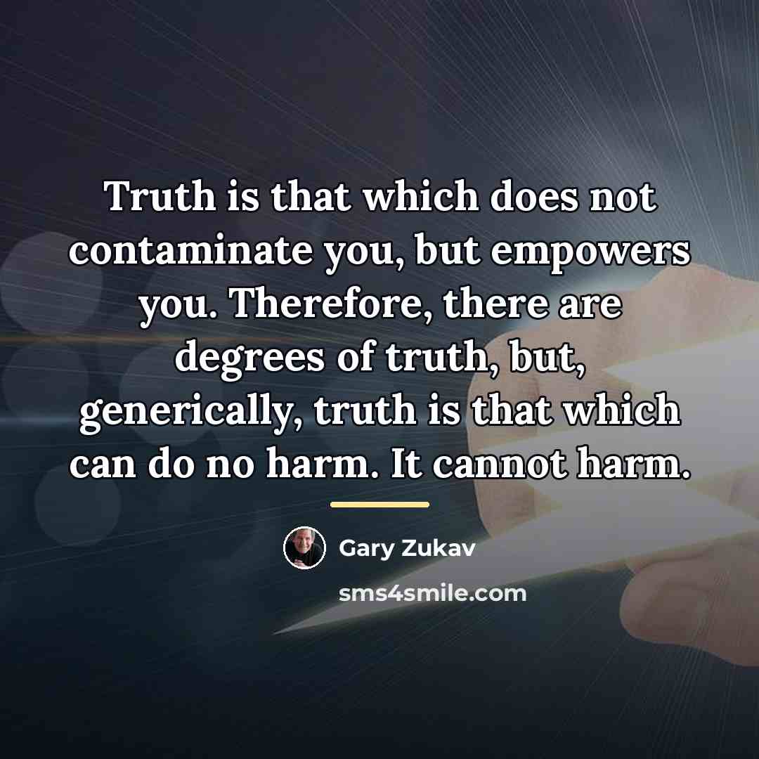 “Truth is that which does not contaminate you, but empowers…” quote by Gary Zukav