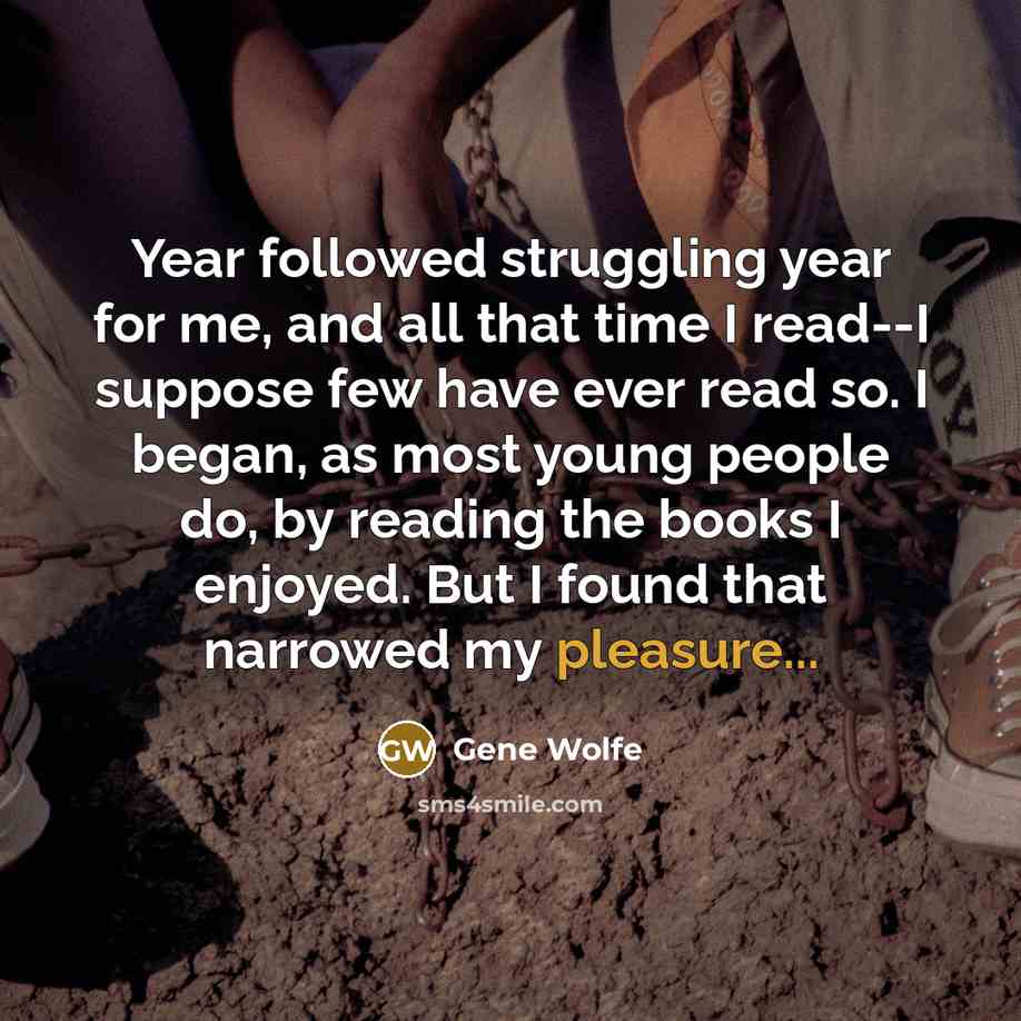 “Year followed struggling year for me, and all that time…” quote by Gene Wolfe