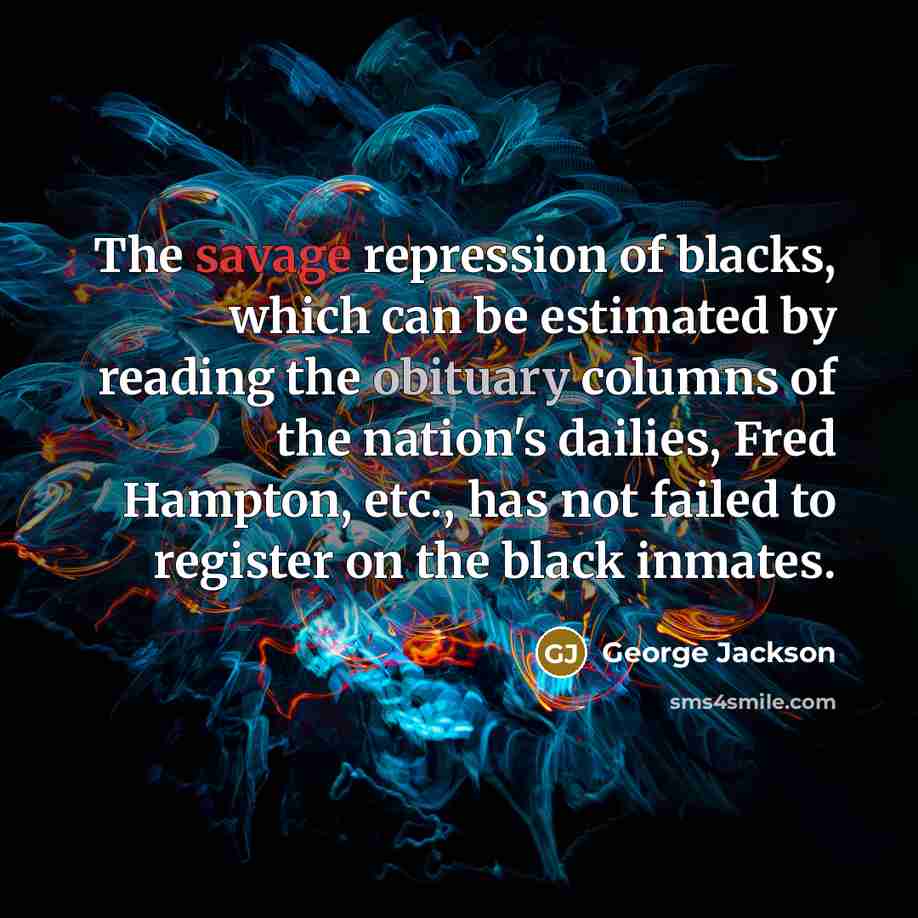 “The savage repression of blacks, which can be estimated by…” quote by George Jackson