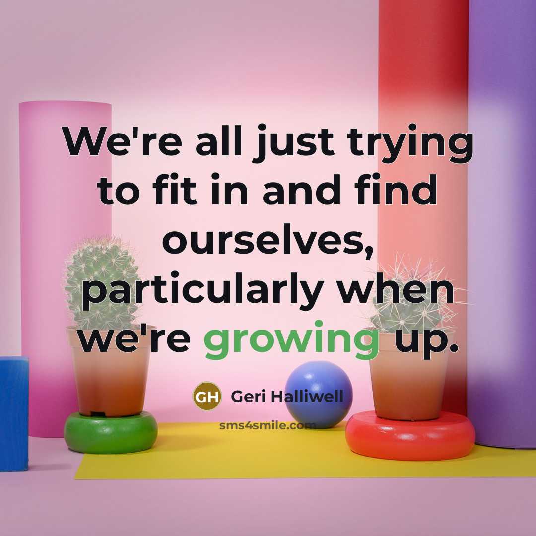“We're all just trying to fit in and find ourselves,…” quote by Geri Halliwell