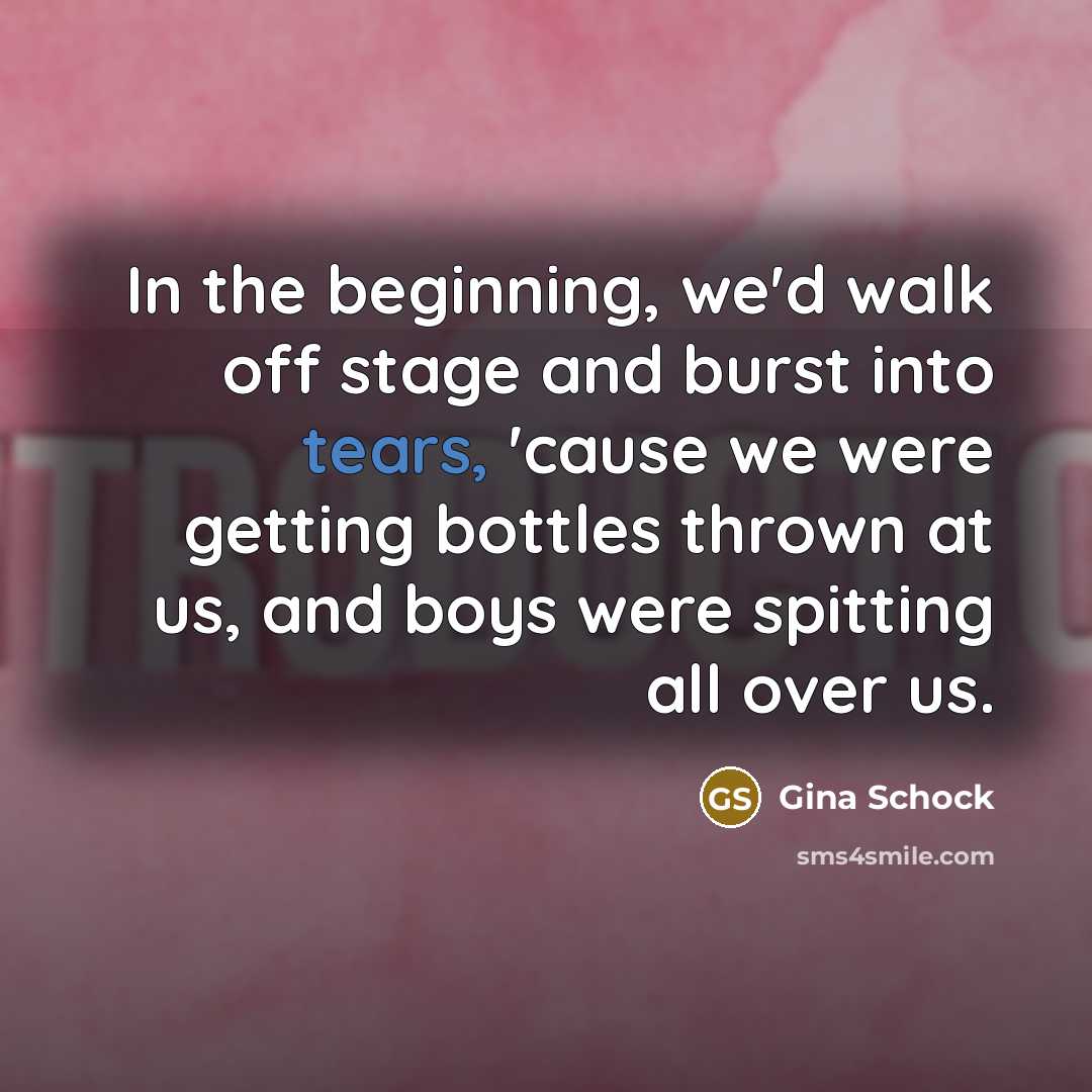 “In the beginning, we'd walk off stage and burst into…” quote by Gina Schock