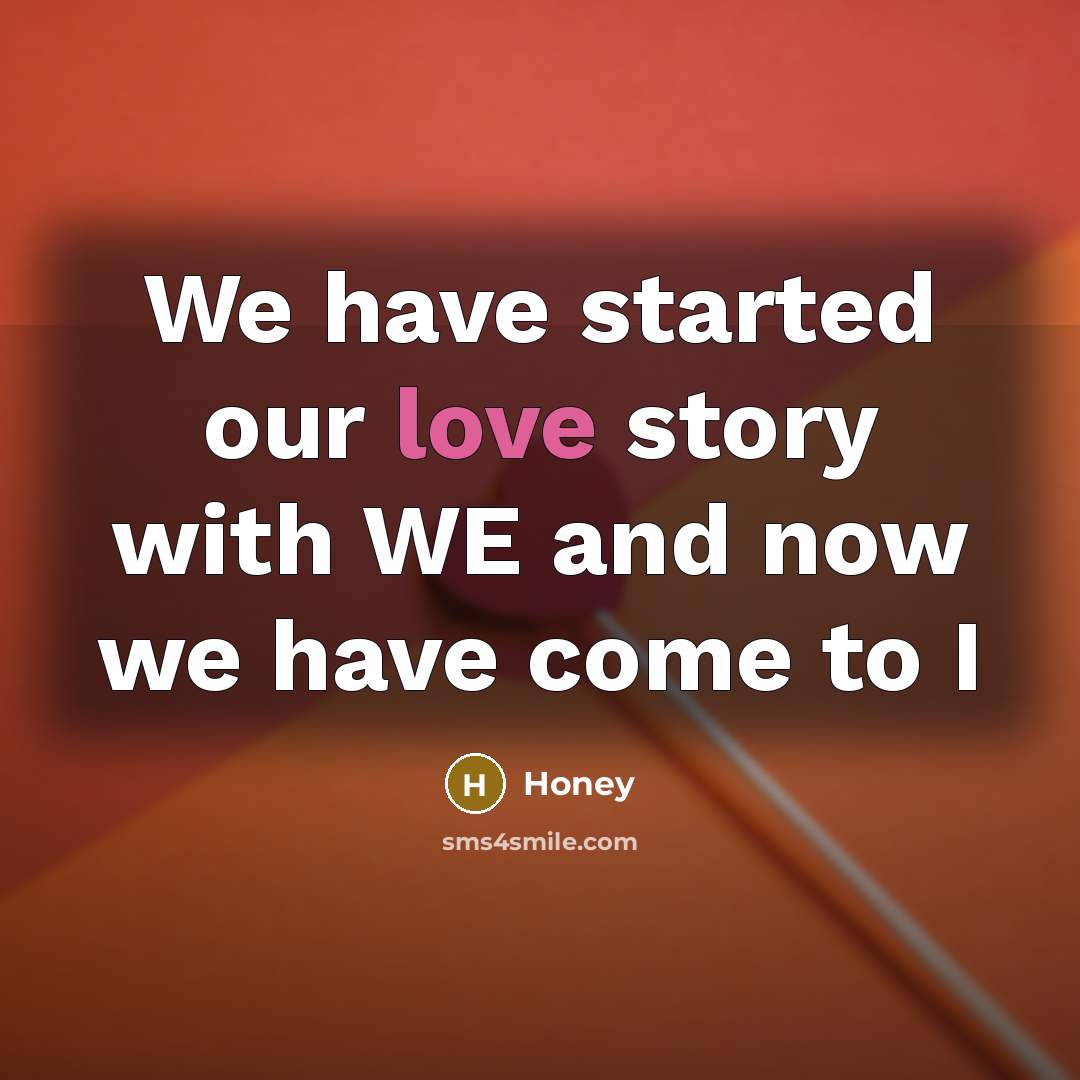 “We have started our love story with WE and now we have come to I” quote by Honey