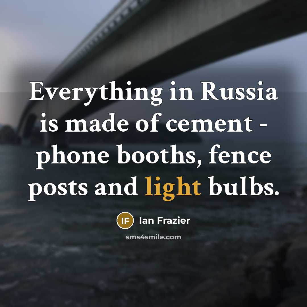 “Everything in Russia is made of cement - phone booths,…” quote by Ian Frazier