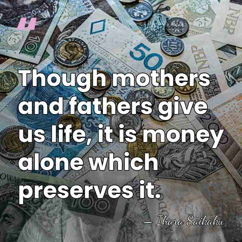 Though mothers and fathers give us life, it is money alone which&hellip; - Ihara Saikaku