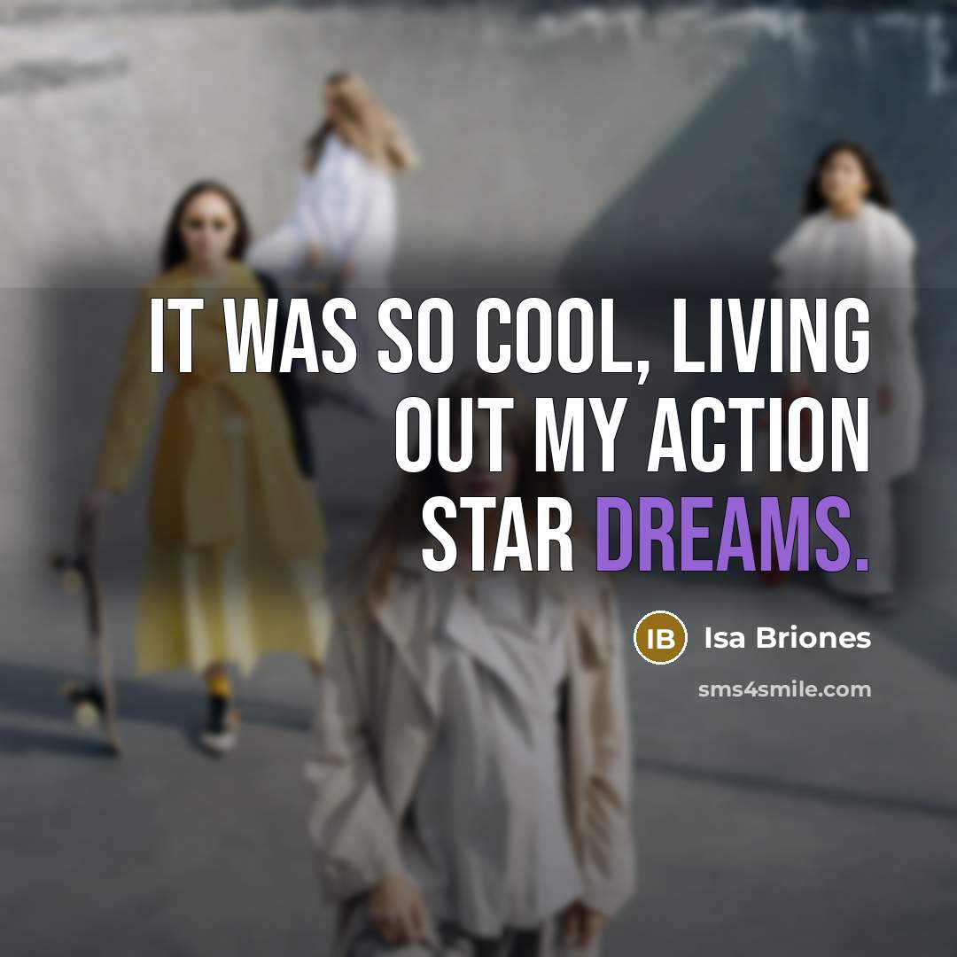 “It was so cool, living out my action star dreams.…” quote by Isa Briones