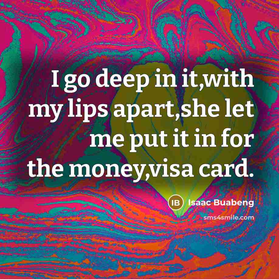 “I go deep in it,with my lips apart,she let me…” quote by Isaac Buabeng