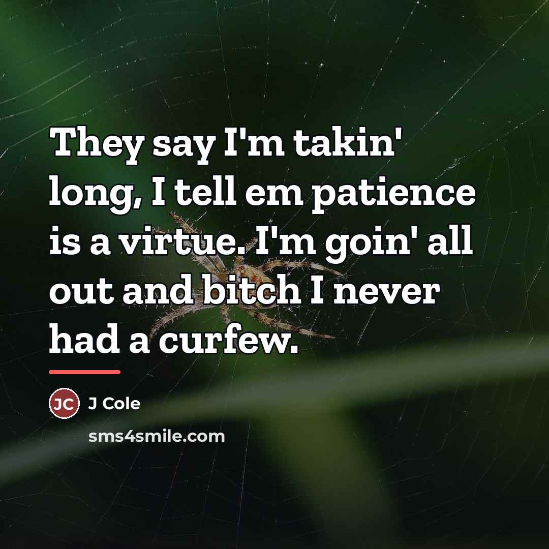“They say I'm takin' long, I tell em patience is…” quote by J Cole