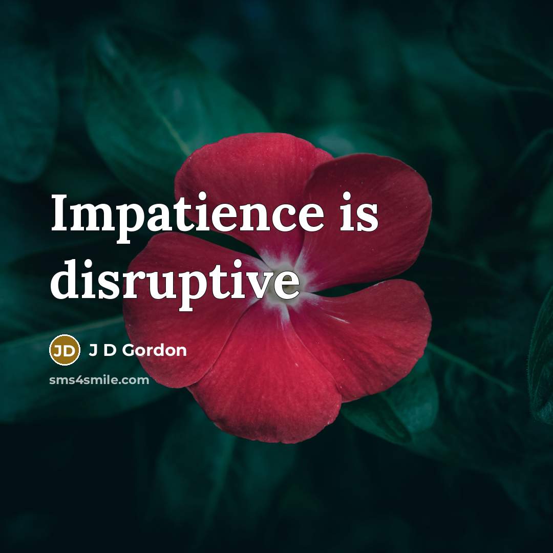 “Impatience is disruptive…” quote by J D Gordon
