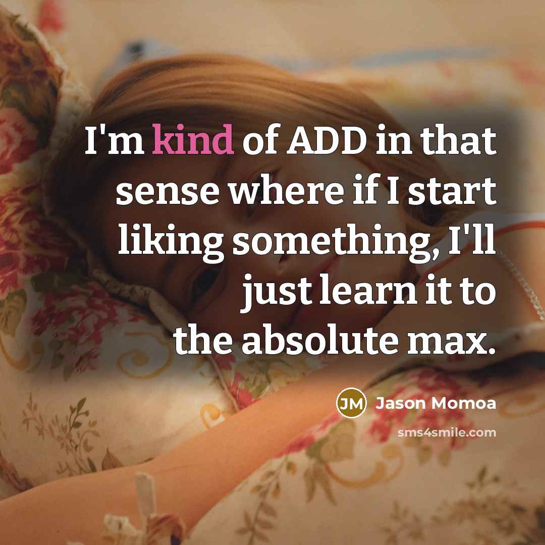 “I'm kind of ADD in that sense where if I…” quote by Jason Momoa