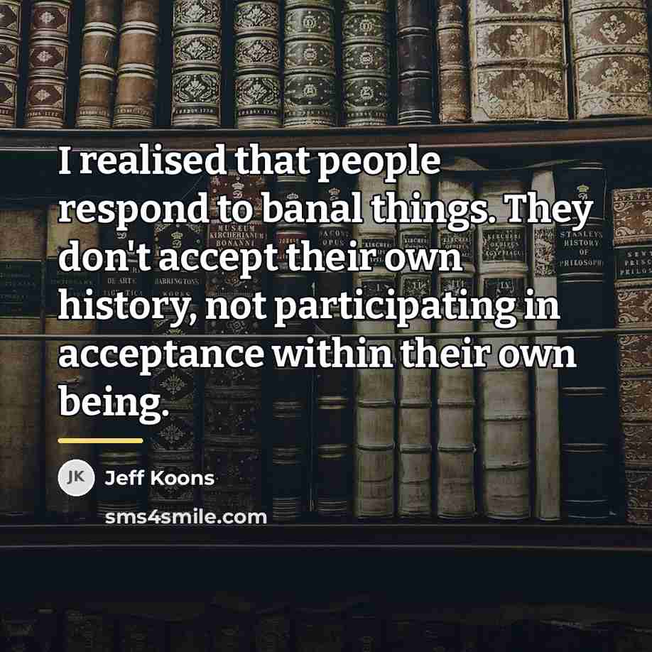 “I realised that people respond to banal things. They don't…” quote by Jeff Koons
