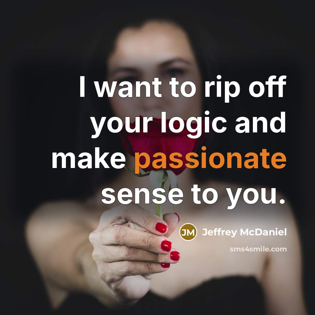 “I want to rip off your logic and make passionate…” quote by Jeffrey McDaniel