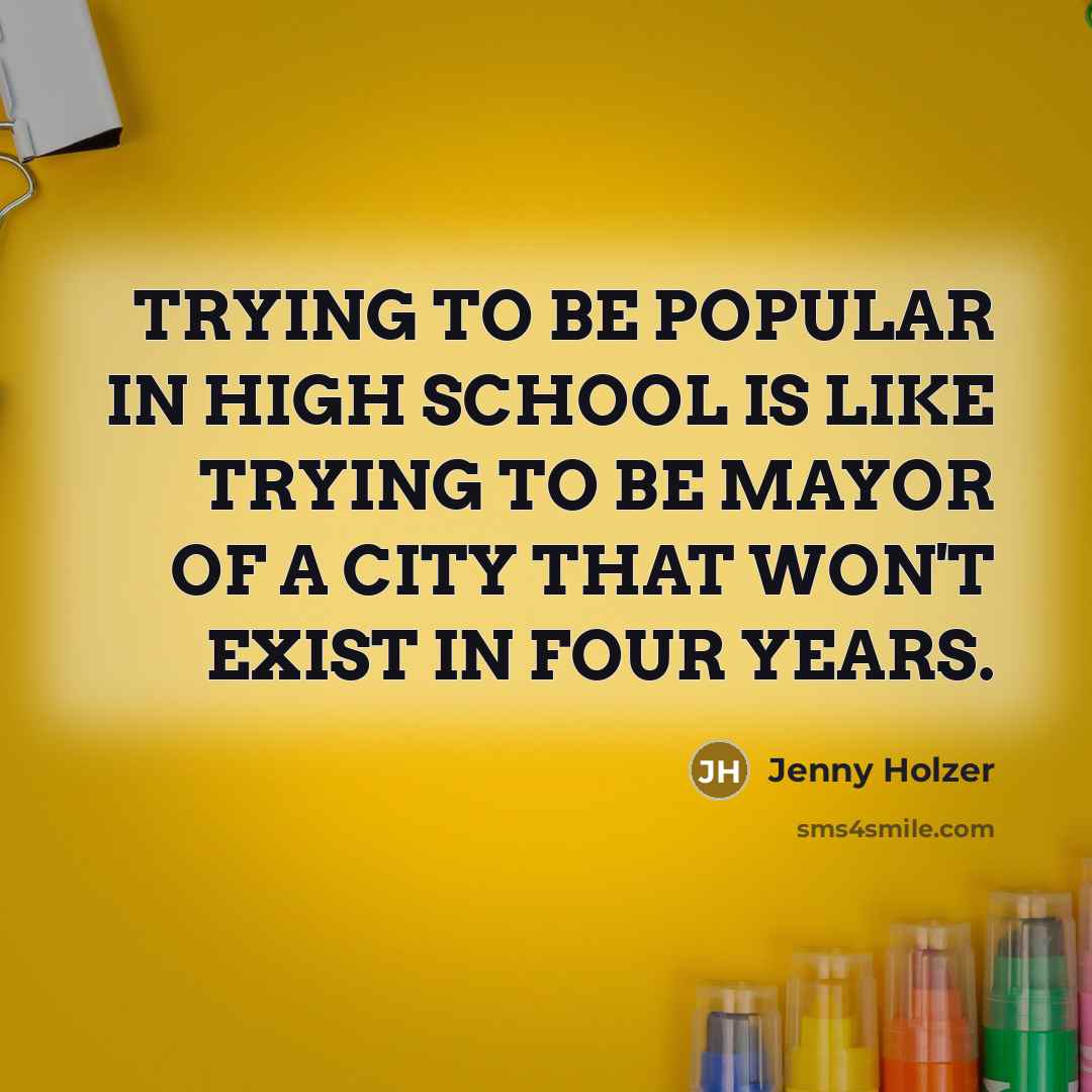 “TRYING TO BE POPULAR IN HIGH SCHOOL IS LIKE TRYING…” quote by Jenny Holzer