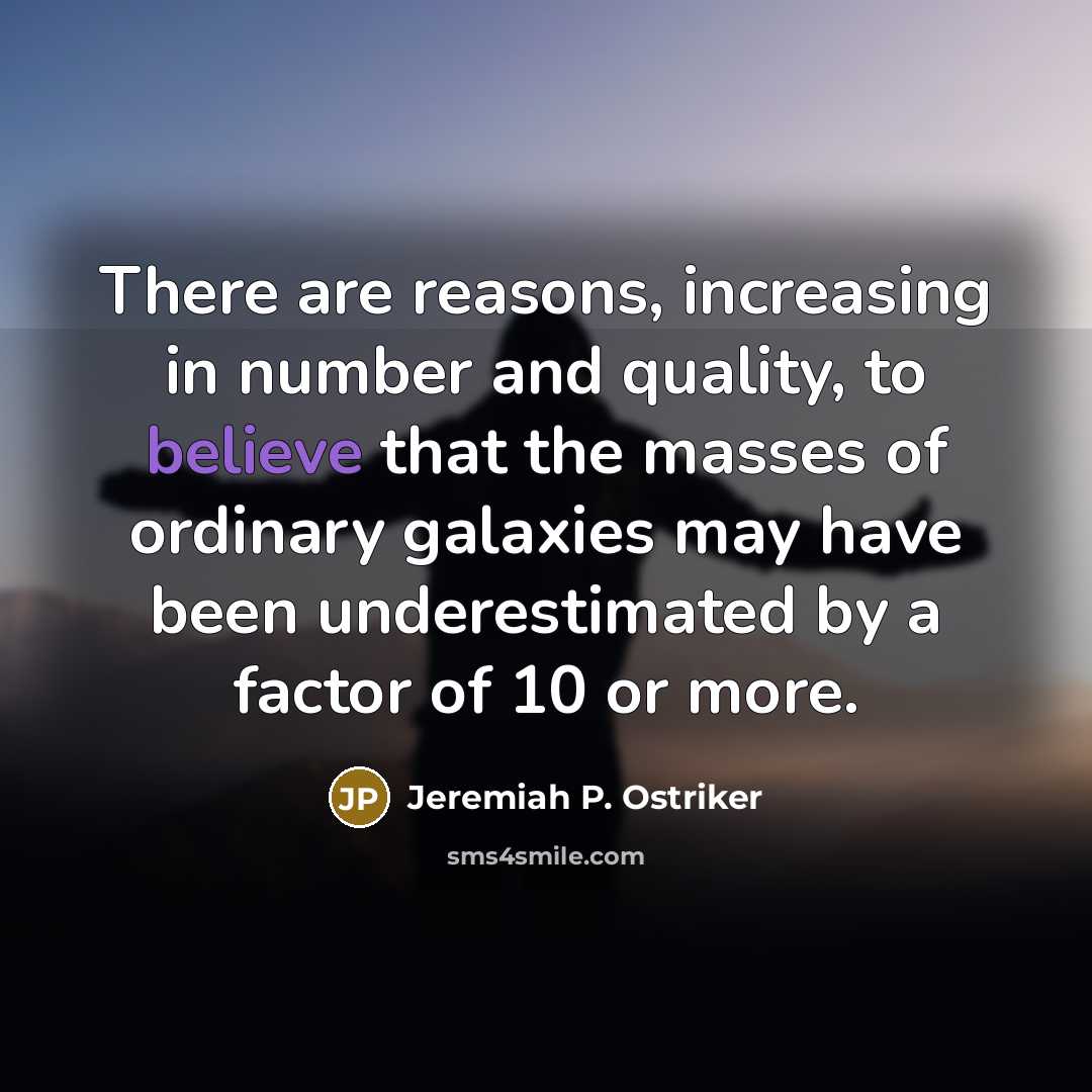 “There are reasons, increasing in number and quality, to believe…” quote by Jeremiah P. Ostriker
