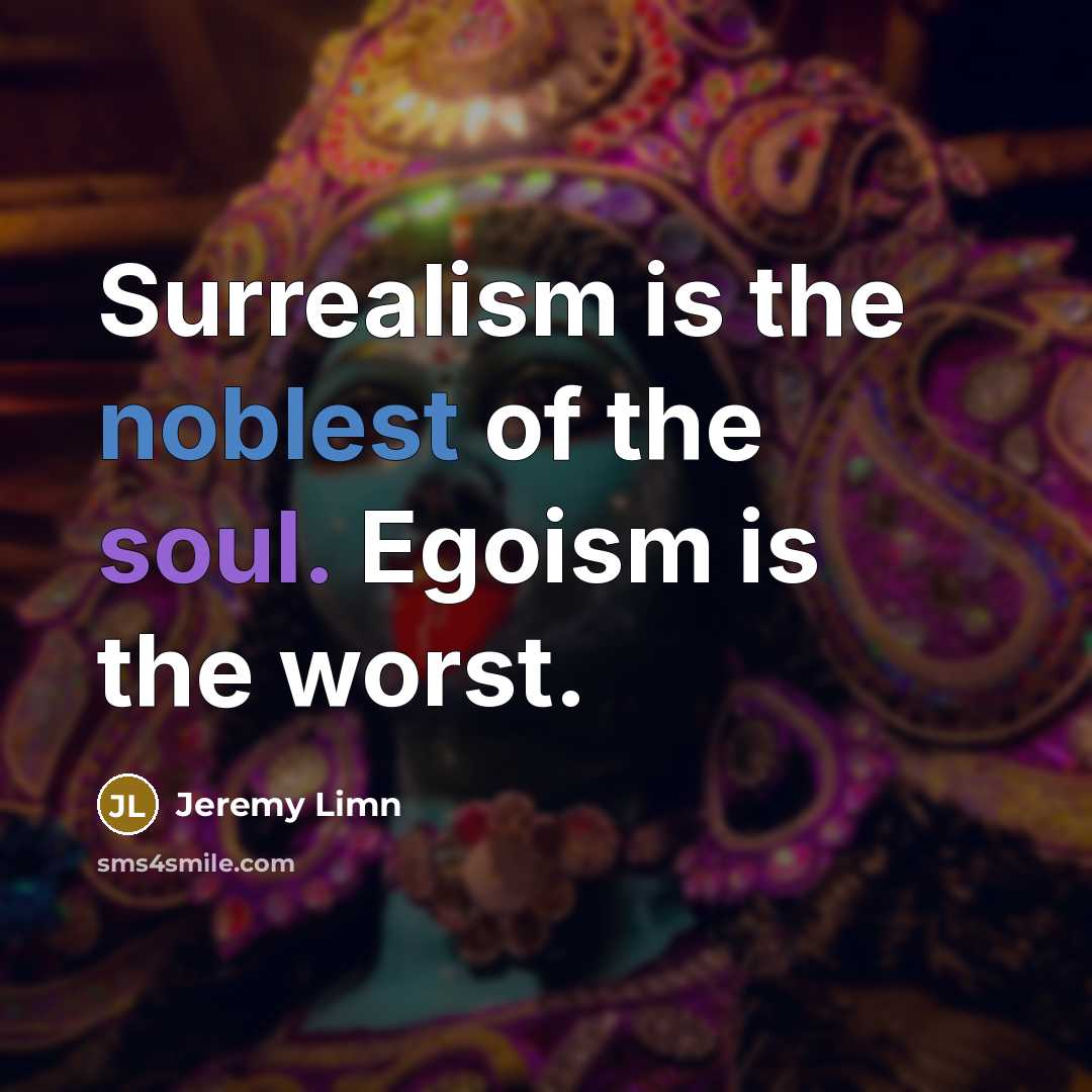 “Surrealism is the noblest of the soul. Egoism is the…” quote by Jeremy Limn